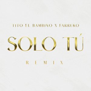 Tito El Bambino Farruko – Solo Tu (Remix)
